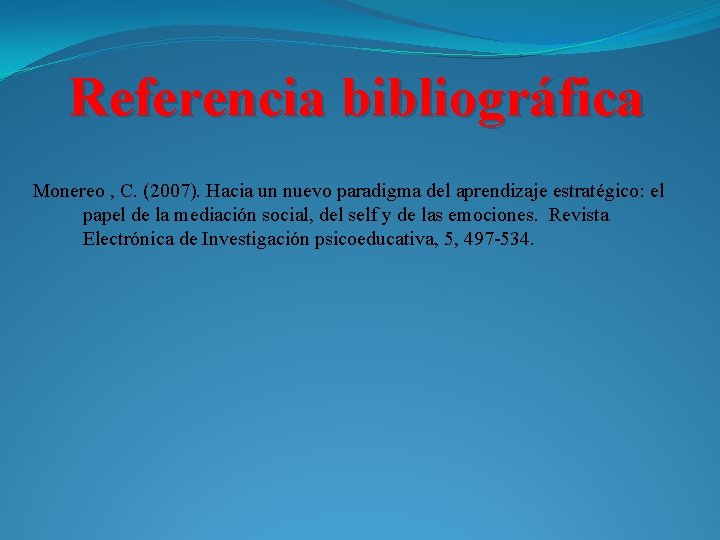 Referencia bibliográfica Monereo , C. (2007). Hacia un nuevo paradigma del aprendizaje estratégico: el