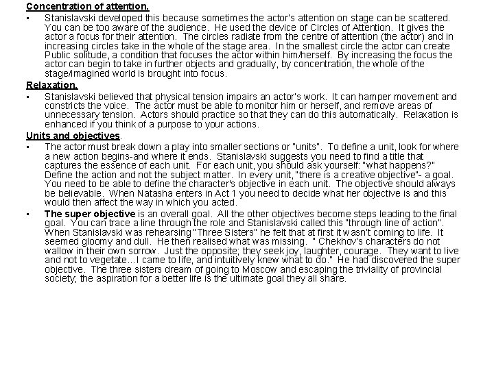 Concentration of attention. • Stanislavski developed this because sometimes the actor’s attention on stage