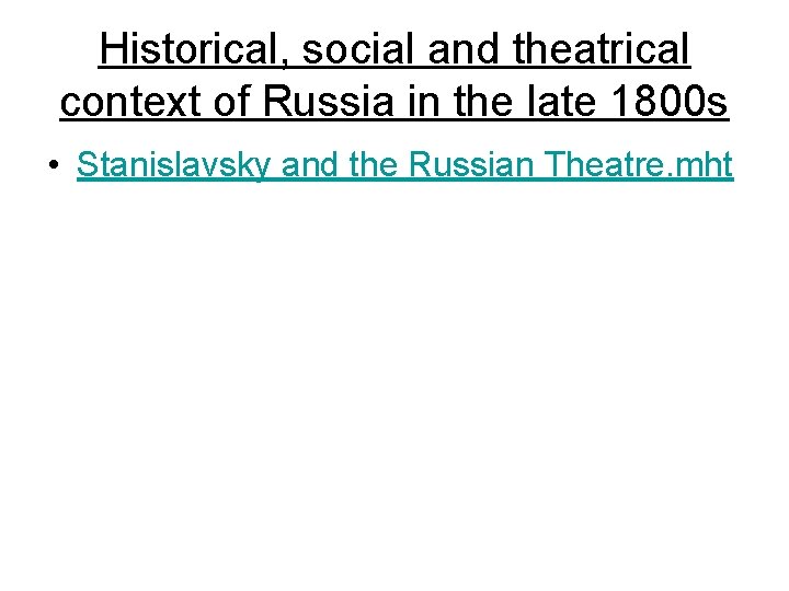 Historical, social and theatrical context of Russia in the late 1800 s • Stanislavsky