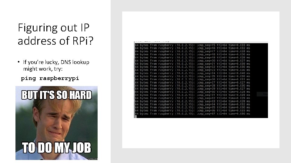 Figuring out IP address of RPi? • If you’re lucky, DNS lookup might work,