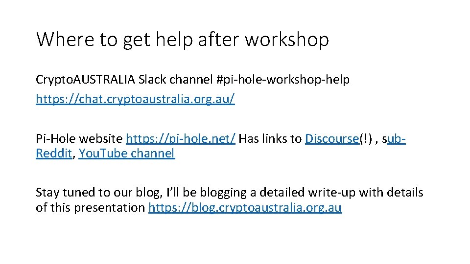 Where to get help after workshop Crypto. AUSTRALIA Slack channel #pi-hole-workshop-help https: //chat. cryptoaustralia.