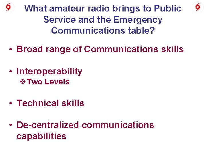 What amateur radio brings to Public Service and the Emergency Communications table? • Broad