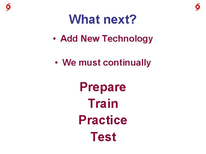What next? • Add New Technology • We must continually Prepare Train Practice Test