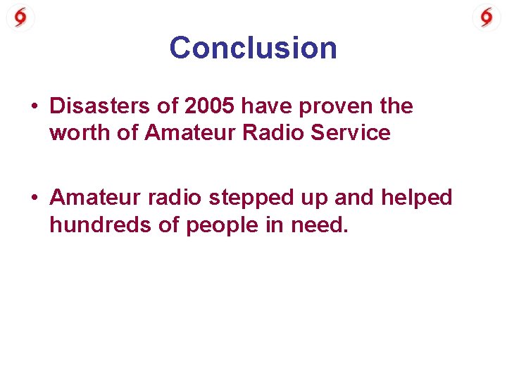 Conclusion • Disasters of 2005 have proven the worth of Amateur Radio Service •