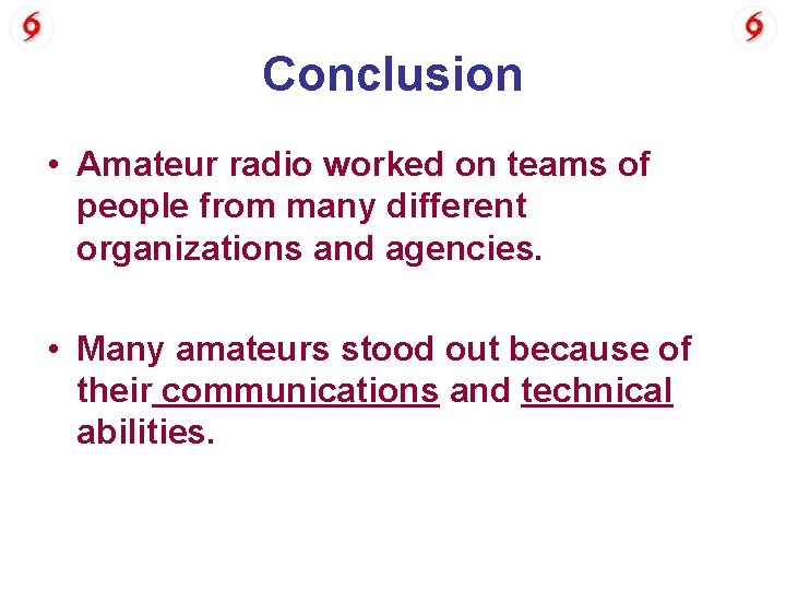 Conclusion • Amateur radio worked on teams of people from many different organizations and