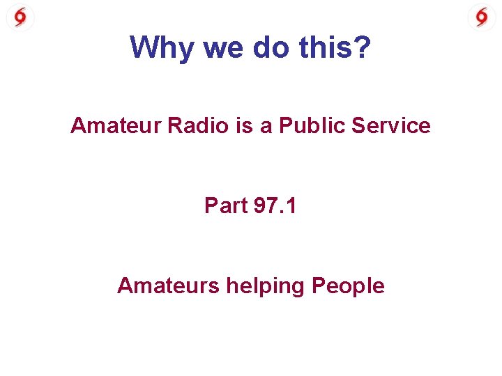 Why we do this? Amateur Radio is a Public Service Part 97. 1 Amateurs
