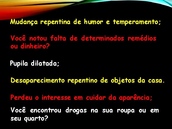 Mudança repentina de humor e temperamento; Você notou falta de determinados remédios ou dinheiro?