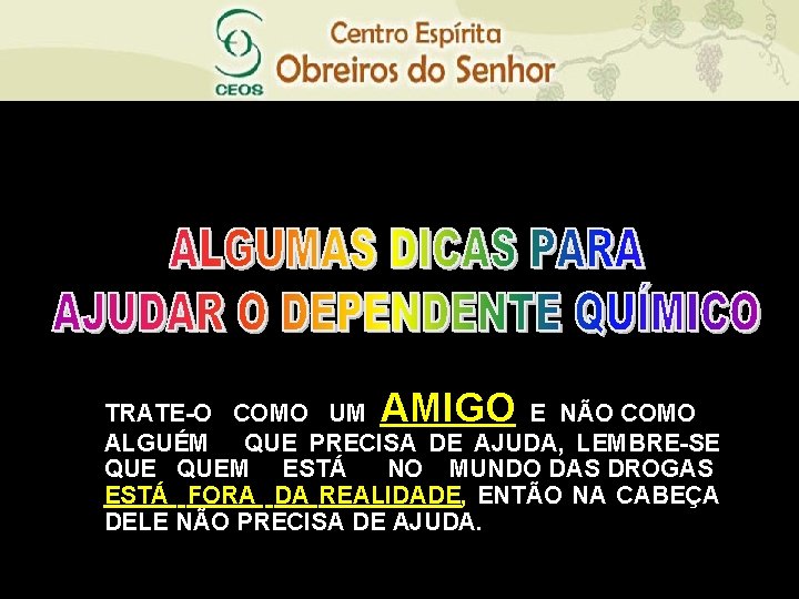 AMIGO TRATE-O COMO UM E NÃO COMO ALGUÉM QUE PRECISA DE AJUDA, LEMBRE-SE QUEM