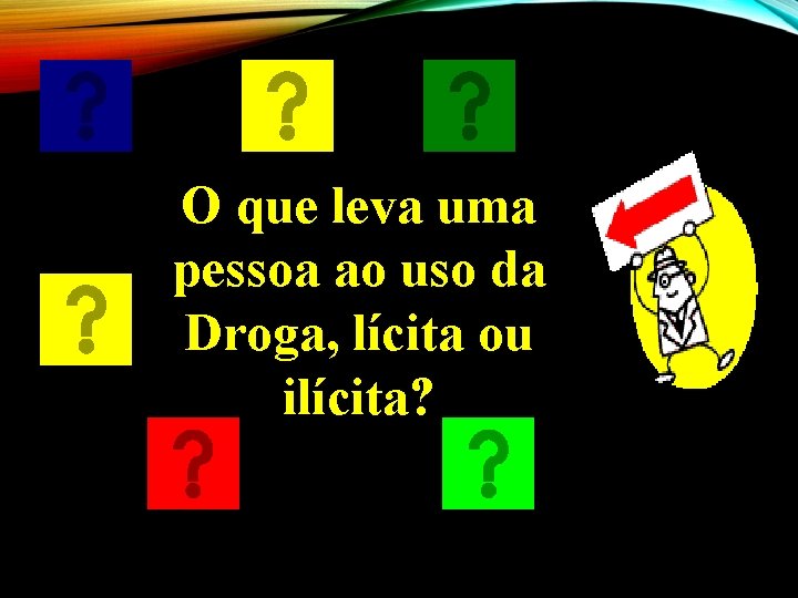 O que leva uma pessoa ao uso da Droga, lícita ou ilícita? 