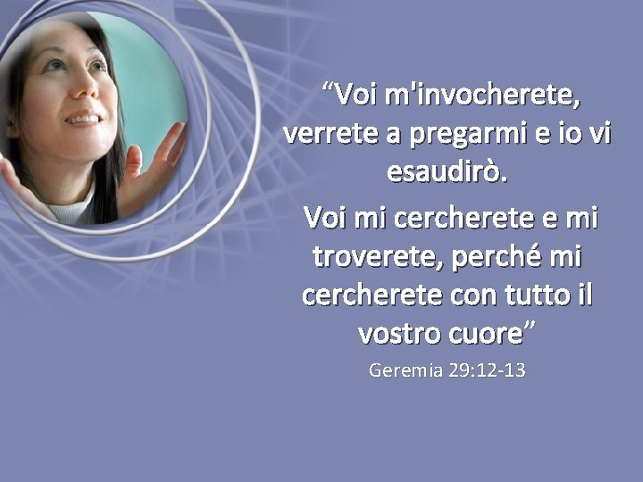 “Voi m'invocherete, verrete a pregarmi e io vi esaudirò. Voi mi cercherete e mi