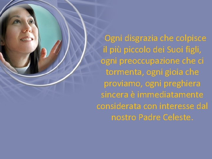 Ogni disgrazia che colpisce il più piccolo dei Suoi figli, ogni preoccupazione che ci