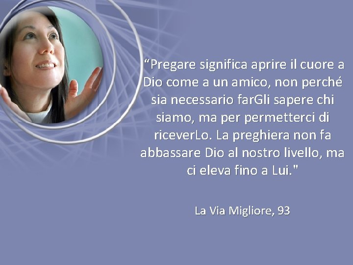 “Pregare significa aprire il cuore a Dio come a un amico, non perché sia