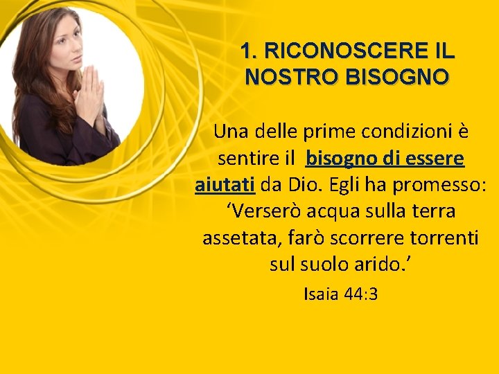 1. RICONOSCERE IL NOSTRO BISOGNO Una delle prime condizioni è sentire il bisogno di