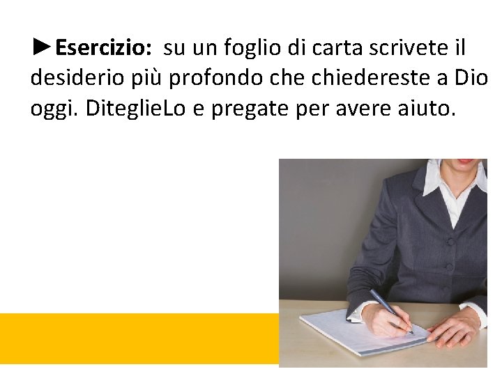 ►Esercizio: su un foglio di carta scrivete il desiderio più profondo che chiedereste a