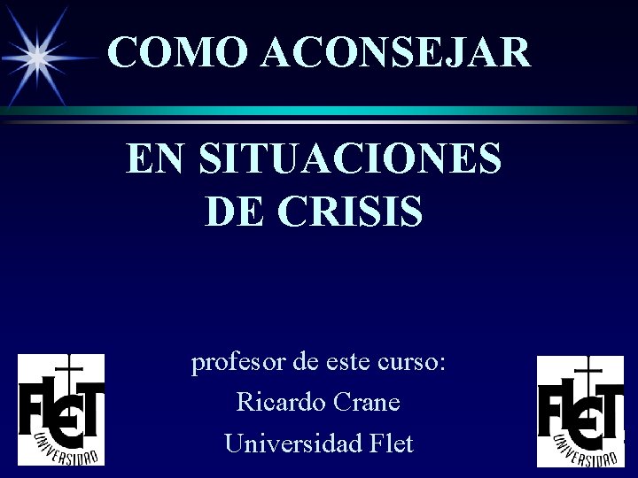 COMO ACONSEJAR EN SITUACIONES DE CRISIS profesor de este curso: Ricardo Crane Universidad Flet