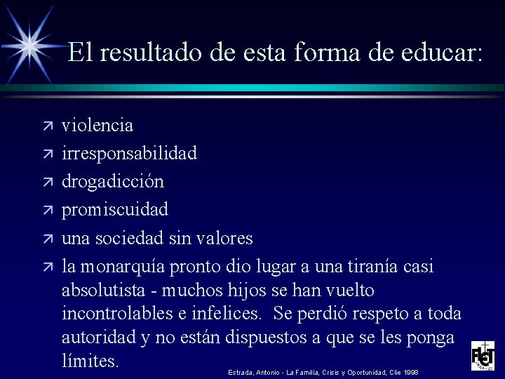 El resultado de esta forma de educar: ä ä ä violencia irresponsabilidad drogadicción promiscuidad