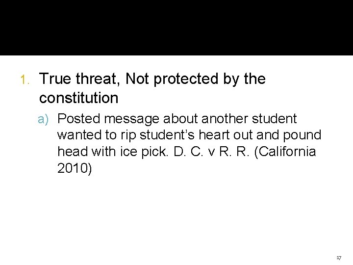 1. True threat, Not protected by the constitution a) Posted message about another student
