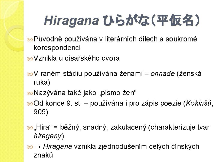 Hiragana ひらがな（平仮名） Původně používána v literárních dílech a soukromé korespondenci Vznikla u císařského dvora