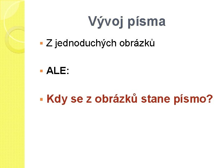 Vývoj písma § Z jednoduchých obrázků § ALE: § Kdy se z obrázků stane