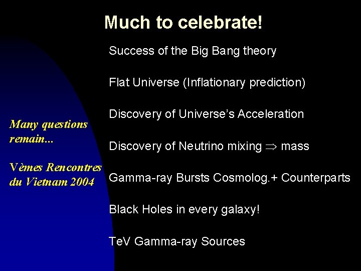 Much to celebrate! Success of the Big Bang theory Flat Universe (Inflationary prediction) Many