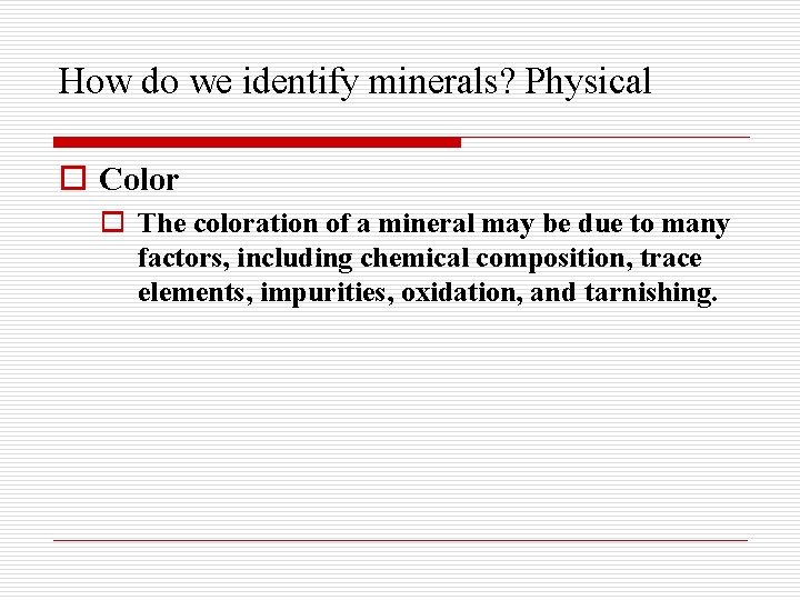 How do we identify minerals? Physical o Color o The coloration of a mineral