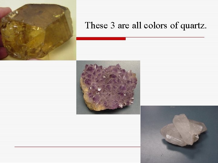 These 3 are all colors of quartz. 
