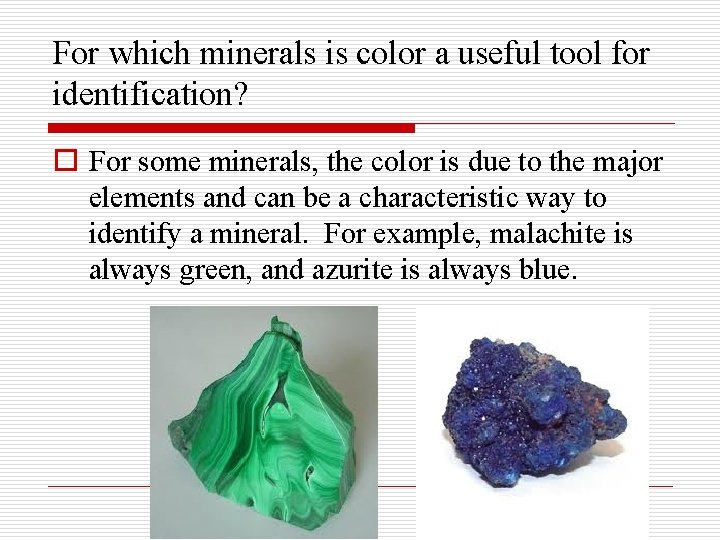 For which minerals is color a useful tool for identification? o For some minerals,