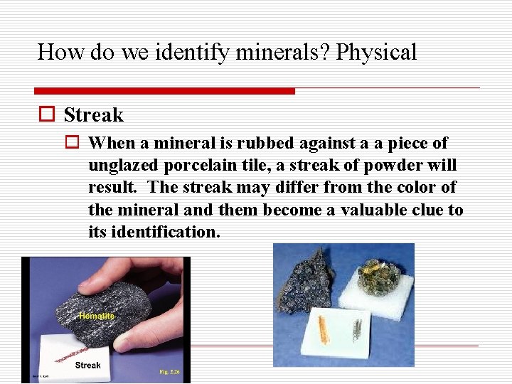 How do we identify minerals? Physical o Streak o When a mineral is rubbed