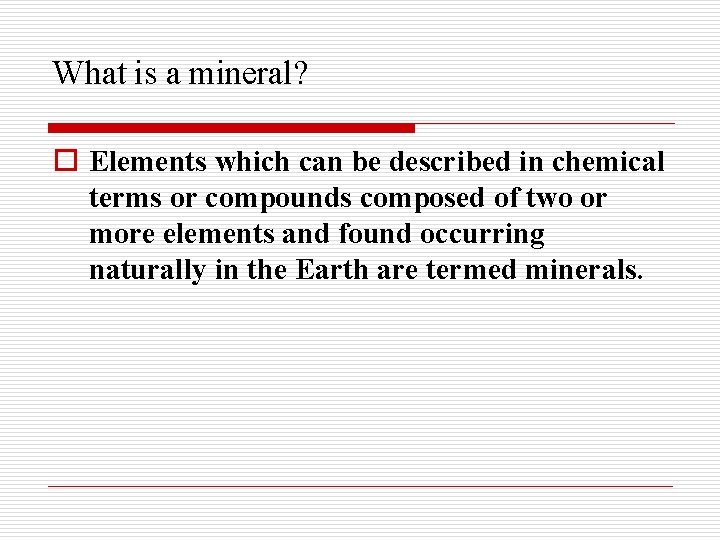 What is a mineral? o Elements which can be described in chemical terms or