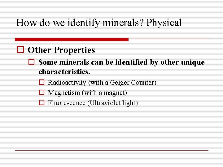 How do we identify minerals? Physical o Other Properties o Some minerals can be