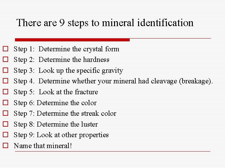 There are 9 steps to mineral identification o o o o o Step 1: