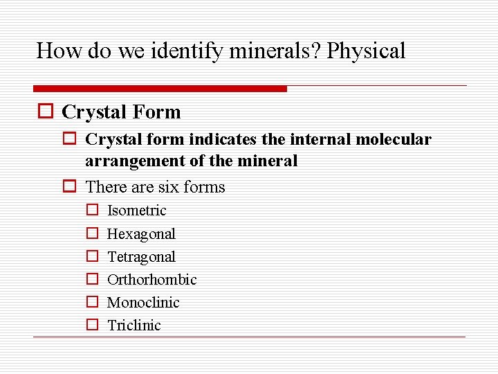 How do we identify minerals? Physical o Crystal Form o Crystal form indicates the