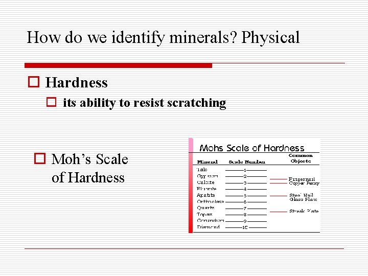 How do we identify minerals? Physical o Hardness o its ability to resist scratching