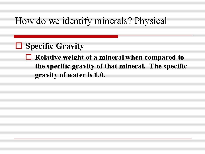 How do we identify minerals? Physical o Specific Gravity o Relative weight of a