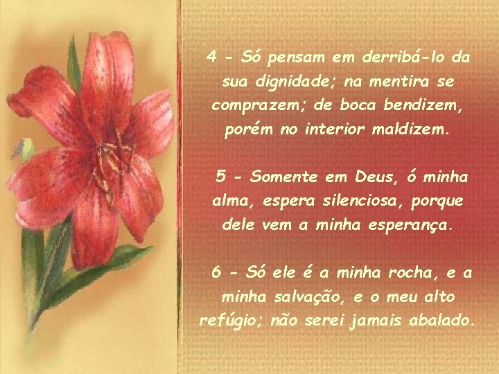 4 - Só pensam em derribá-lo da sua dignidade; na mentira se comprazem; de