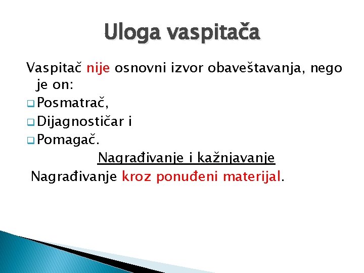 Uloga vaspitača Vaspitač nije osnovni izvor obaveštavanja, nego je on: q Posmatrač, q Dijagnostičar