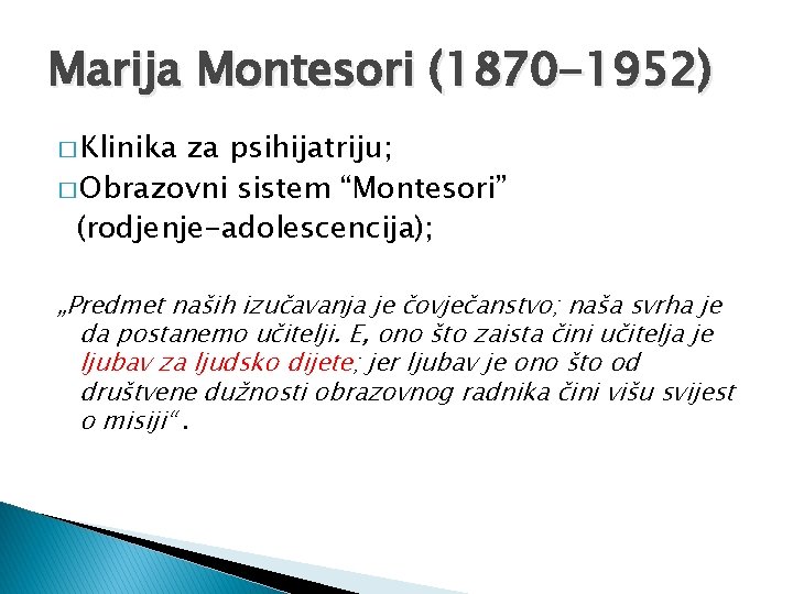 Marija Montesori (1870 -1952) � Klinika za psihijatriju; � Obrazovni sistem “Montesori” (rodjenje-adolescencija); „Predmet