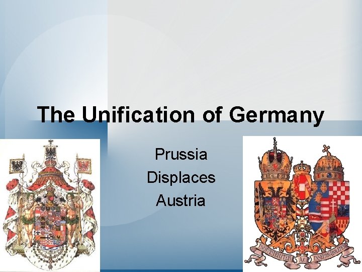 The Unification of Germany Prussia Displaces Austria 