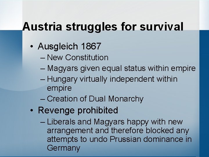 Austria struggles for survival • Ausgleich 1867 – New Constitution – Magyars given equal