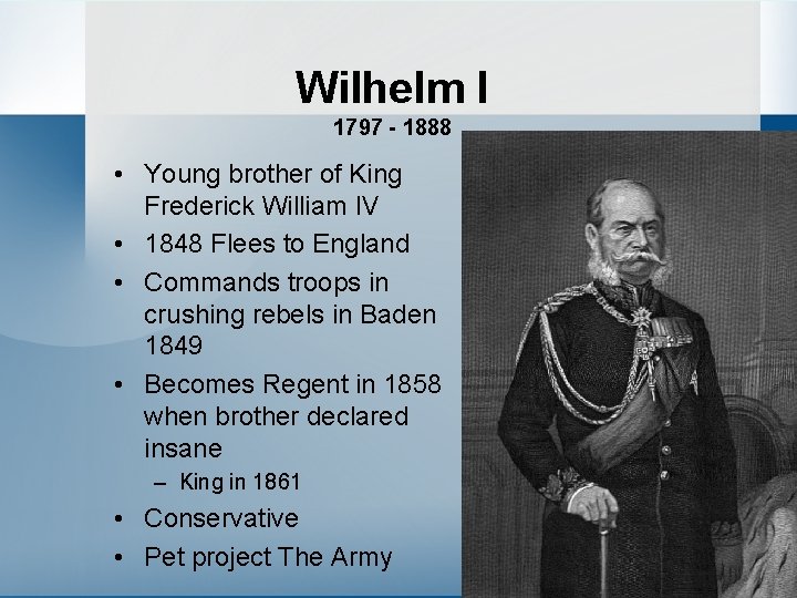 Wilhelm I 1797 - 1888 • Young brother of King Frederick William IV •