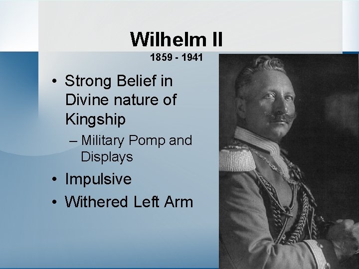 Wilhelm II 1859 - 1941 • Strong Belief in Divine nature of Kingship –