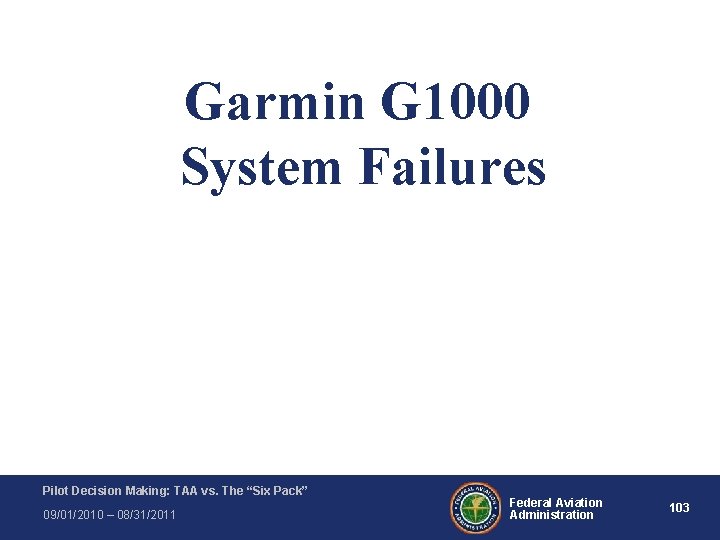 Garmin G 1000 System Failures Pilot Decision Making: TAA vs. The “Six Pack” 09/01/2010 Garmin G 1000 System Failures Pilot Decision Making: TAA vs. The “Six Pack” 09/01/2010