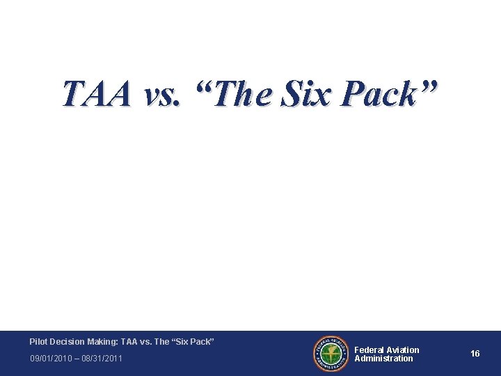 TAA vs. “The Six Pack” Pilot Decision Making: TAA vs. The “Six Pack” 09/01/2010 TAA vs. “The Six Pack” Pilot Decision Making: TAA vs. The “Six Pack” 09/01/2010