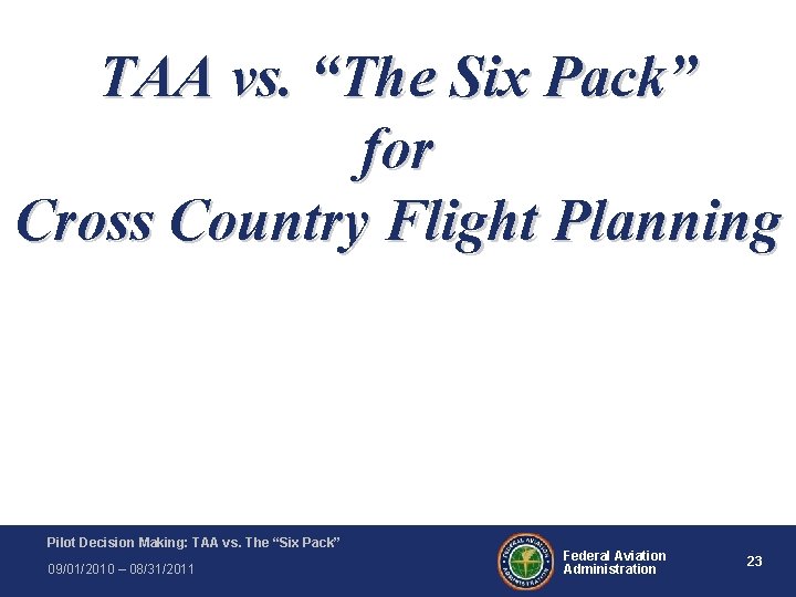 TAA vs. “The Six Pack” for Cross Country Flight Planning Pilot Decision Making: TAA TAA vs. “The Six Pack” for Cross Country Flight Planning Pilot Decision Making: TAA