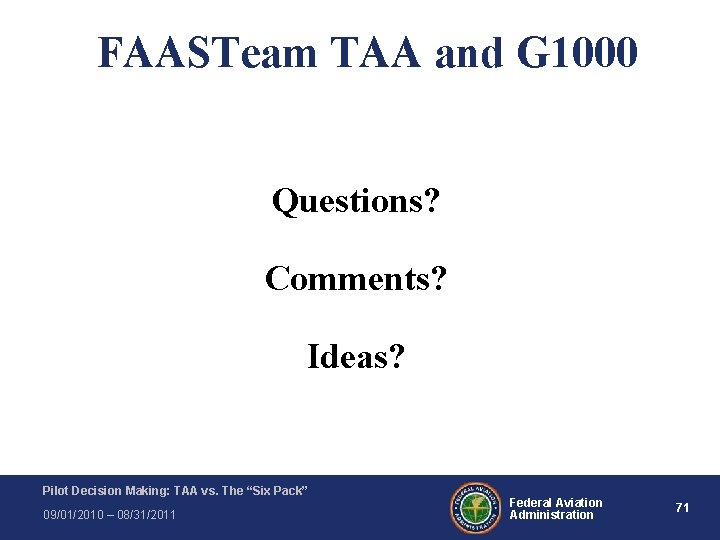 FAASTeam TAA and G 1000 Questions? Comments? Ideas? Pilot Decision Making: TAA vs. The FAASTeam TAA and G 1000 Questions? Comments? Ideas? Pilot Decision Making: TAA vs. The