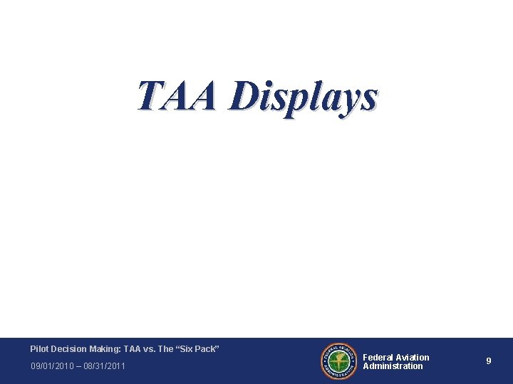 TAA Displays Pilot Decision Making: TAA vs. The “Six Pack” 09/01/2010 – 08/31/2011 Federal TAA Displays Pilot Decision Making: TAA vs. The “Six Pack” 09/01/2010 – 08/31/2011 Federal