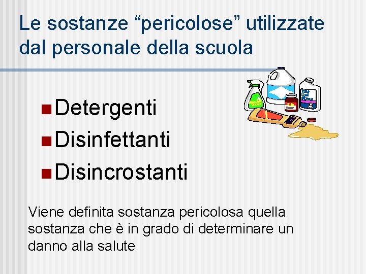 Le sostanze “pericolose” utilizzate dal personale della scuola n Detergenti n Disinfettanti n Disincrostanti