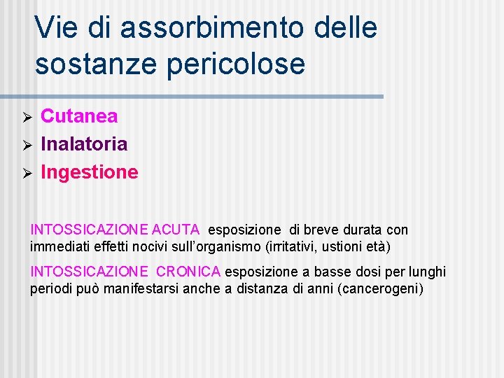 Vie di assorbimento delle sostanze pericolose Ø Ø Ø Cutanea Inalatoria Ingestione INTOSSICAZIONE ACUTA