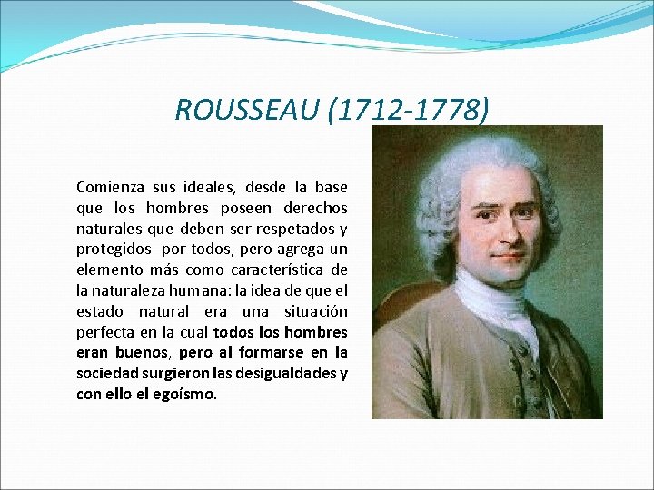 ROUSSEAU (1712 -1778) Comienza sus ideales, desde la base que los hombres poseen derechos
