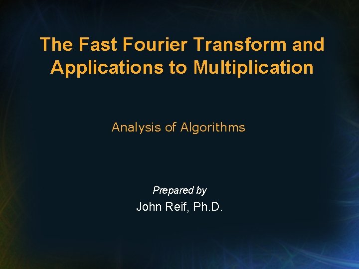 The Fast Fourier Transform and Applications to Multiplication Analysis of Algorithms Prepared by John